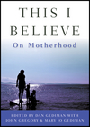 This I Believe: On Motherhood (1118229800) cover image