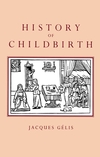 History of Childbirth: Fertility, Pregnancy and Birth in Early Modern Europe (0745618405) cover image