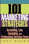101 Marketing Strategies for Accounting, Law, Consulting, and Professional Services Firms (0471651109) cover image