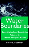 Water Boundaries: Demystifying Land Boundaries Adjacent to Tidal or Navigable Waters (0471403911) cover image