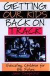 Getting Our Kids Back on Track: Educating Children for the Future (0787949914) cover image