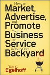 How to Market, Advertise and Promote Your Business or Service in Your Own Backyard (0470258217) cover image