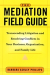 The Mediation Field Guide: Transcending Litigation and Resolving Conflicts in Your Business or Organization (078795571X) cover image