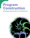 Program Construction: Calculating Implementations from Specifications (0470848820) cover image