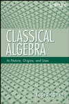 Classical Algebra: Its Nature, Origins, and Uses (0470259523) cover image