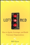 Left on Red: How to Ignite, Leverage and Build Visionary Organizations (0470230231) cover image