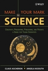 Make Your Mark in Science: Creativity, Presenting, Publishing, and Patents, A Guide for Young Scientists (0471657336) cover image