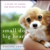 Small Dogs, Big Hearts: A Guide to Caring for Your Little Dog, Revised Edition (0471779636) cover image