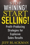 Stop Whining! Start Selling!: Profit-Producing Strategies for Explosive Sales Results  (0471463639) cover image