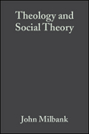 Theology and Social Theory: Beyond Secular Reason, 2nd Edition (1405136839) cover image
