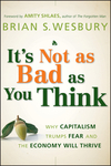 It's Not as Bad as You Think: Why Capitalism Trumps Fear and the Economy Will Thrive (047023833X) cover image