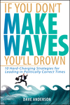 If You Don't Make Waves, You'll Drown: 10 Hard-Charging Strategies for Leading in Politically Correct Times (047172503X) cover image