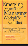 Emerging Systems for Managing Workplace Conflict: Lessons from American Corporations for Managers and Dispute Resolution Professionals (0787964344) cover image