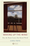 Making up the Mind: How the Brain Creates Our Mental World (1405136944) cover image