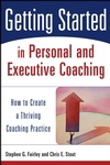Getting Started in Personal and Executive Coaching: How to Create a Thriving Coaching Practice (0471426245) cover image