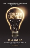 Find Your Lightbulb: How to make millions from apparently impossible ideas (1906465045) cover image