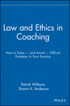 Law and Ethics in Coaching: How to Solve -- and Avoid -- Difficult Problems in Your Practice (0471716146) cover image