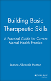 Building Basic Therapeutic Skills: A Practical Guide for Current Mental Health Practice (0787939846) cover image