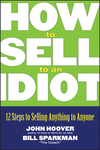 How to Sell to an Idiot: 12 Steps to Selling Anything to Anyone (0471718548) cover image