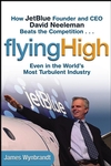 Flying High: How JetBlue Founder and CEO David Neeleman Beats the Competition... Even in the World's Most Turbulent Industry (0471655449) cover image