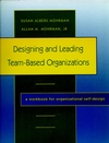 Designing and Leading Team-Based Organizations: A Workbook for Organizational Self-Design (0787908649) cover image