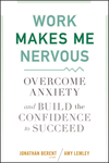 Work Makes Me Nervous: Overcome Anxiety and Build the Confidence to Succeed (0470588055) cover image