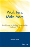 Work Less, Make More: Stop Working So Hard and Create the Life You Really Want! (0471354856) cover image