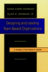 Designing and Leading Team-Based Organizations, A Leader's / Facilitator's Guide (0787908657) cover image