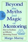 Beyond the Myths and Magic of Mentoring: How to Facilitate an Effective Mentoring Process, New and Revised Edition (0787956759) cover image