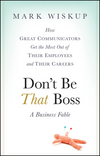 Don't Be That Boss: How Great Communicators Get the Most Out of Their Employees and Their Careers (047048585X) cover image