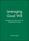 Leveraging Good Will: Strengthening Nonprofits by Engaging Businesses (047090755X) cover image