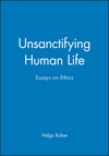 Unsanctifying Human Life: Essays on Ethics (0631225064) cover image