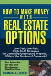 How to Make Money With Real Estate Options: Low-Cost, Low-Risk, High-Profit Strategies for Controlling Undervalued Property....Without the Burdens of Ownership! (047169276X) cover image