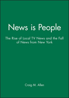 News is People: The Rise of Local TV News and the Fall of News from New York (0813812070) cover image