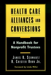 Health Care Alliances and Conversions: A Handbook for Nonprofit Trustees (0787941778) cover image