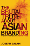 The Brutal Truth About Asian Branding: And How to Break the Vicious Cycle (0470826479) cover image