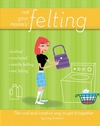 Not your Mama's Felting