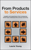 From Products to Services: Insight and Experience from Companies Which Have Embraced the Service Economy (0470026685) cover image