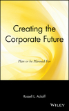 Creating the Corporate Future: Plan or be Planned For (0471090093) cover image