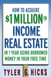 How to Acquire $1-million in Income Real Estate in One Year Using Borrowed Money in Your Free Time (0471751693) cover image