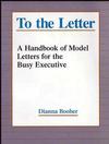 To the Letter: A Handbook of Model Letters for the Busy Executive, Revised Edition (0787944793) cover image