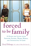 Forced to Be Family: A Guide for Living with Sinister Sisters, Drama Mamas, and Infuriating In-Laws (0470049995) cover image