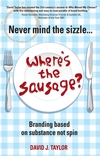 Never Mind the Sizzle...Where's the Sausage?: Branding based on substance not spin (1841127698) cover image