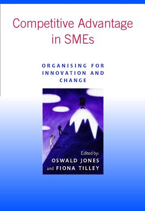 Competitive Advantage in SMEs: Organising for Innovation and Change (0470862300) cover image