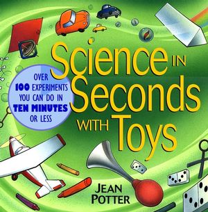 Science in Seconds with Toys: Over 100 Experiments You Can Do in Ten Minutes or Less (0471179000) cover image