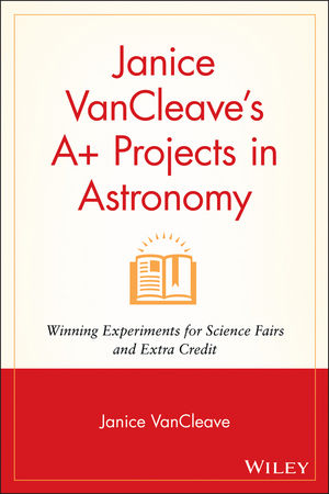 Janice VanCleave's A+ Projects in Astronomy: Winning Experiments for Science Fairs and Extra Credit (0471328200) cover image
