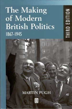 The Making of Modern British Politics: 1867 - 1945, 3rd Edition (0631225900) cover image