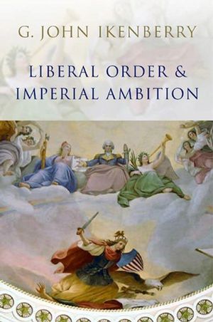 Liberal Order and Imperial Ambition: Essays on American Power and International Order (0745636500) cover image