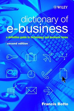 Dictionary of e-Business: A Definitive Guide to Technology and Business Terms, 2nd Edition (0470844701) cover image