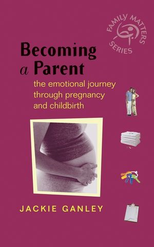 Becoming a Parent: The Emotional Journey Through Pregnancy and Childbirth (0470860901) cover image